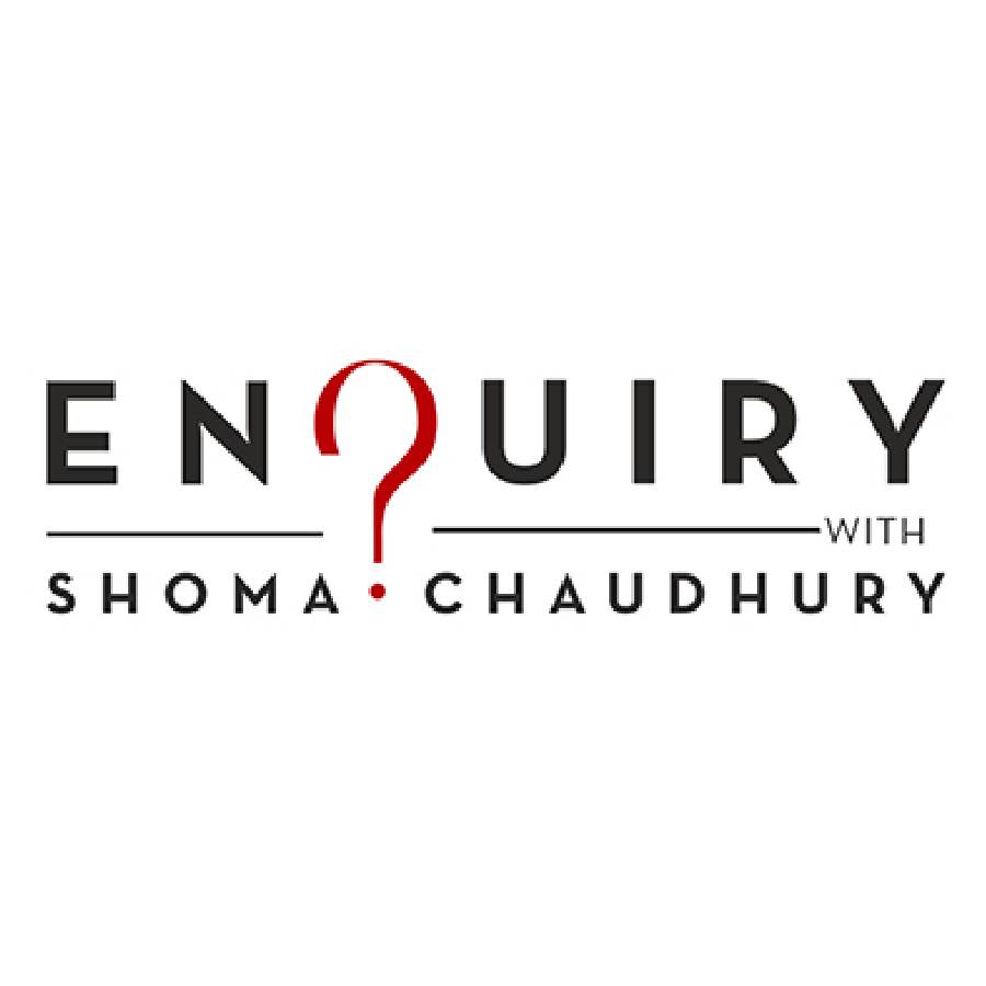 Enquiry with Shoma Chaudhury